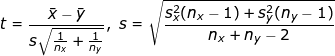 \dpi{100} \fn_jvn \small t = \frac{\bar x - \bar y}{s \sqrt{\frac{1}{n_x} + \frac{1}{n_y} }}, ~ s= \sqrt{\frac{s_x^2(n_x - 1) + s_y^2(n_y -1)}{n_x+n_y -2}}